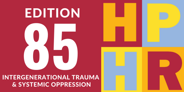 Edition 85 - Intergenerational Trauma & Systemic OppressionEdition 85 - Intergenerational Trauma & Systemic Oppression